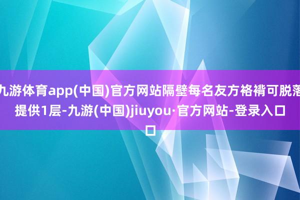 九游體育app(中國(guó))官方網(wǎng)站隔壁每名友方袼褙可脫落提供1層-九游(中國(guó))jiuyou·官方網(wǎng)站-登錄入口