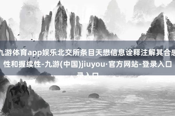九游體育app娛樂北交所條目天懋信息詮釋注解其合感性和握續性-九游(中國)jiuyou·官方網站-登錄入口