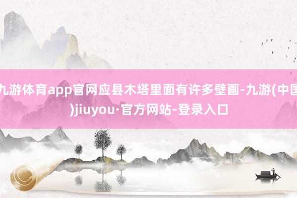 九游體育app官網應縣木塔里面有許多壁畫-九游(中國)jiuyou·官方網站-登錄入口