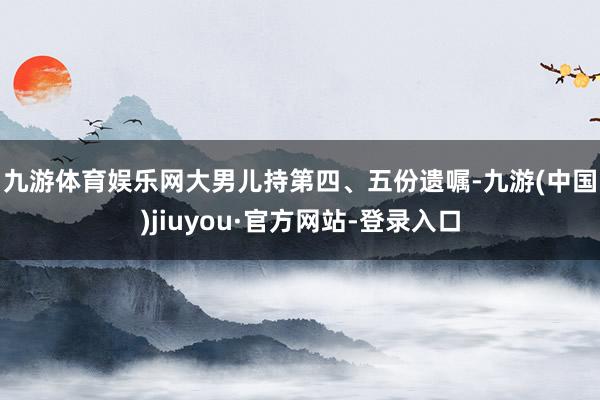 九游體育娛樂網(wǎng) 大男兒持第四、五份遺囑-九游(中國)jiuyou·官方網(wǎng)站-登錄入口
