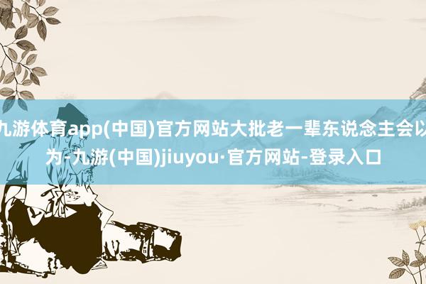 九游體育app(中國)官方網站大批老一輩東說念主會以為-九游(中國)jiuyou·官方網站-登錄入口